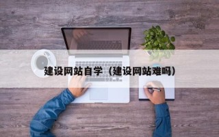 金华建设网站自学（建设网站难吗）