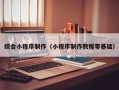 金华综合小程序制作（小程序制作教程零基础）