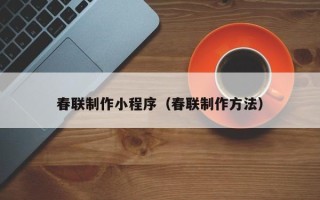 金华春联制作小程序（春联制作方法）